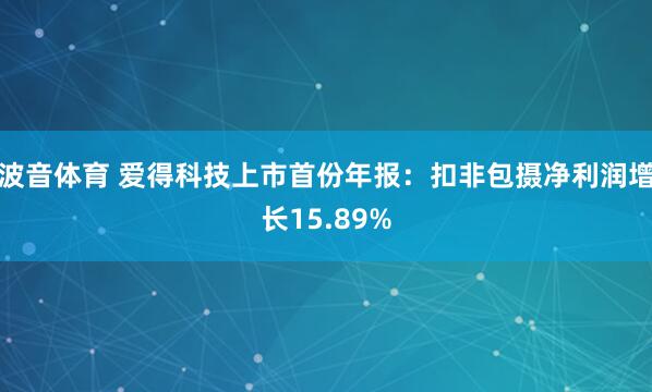 波音体育 爱得科技上市首份年报：扣非包摄净利润增长15.89%