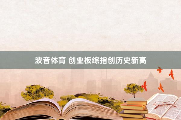 波音体育 创业板综指创历史新高