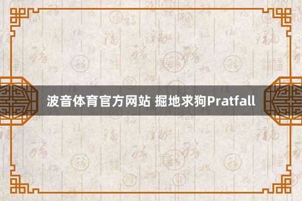 波音体育官方网站 掘地求狗Pratfall