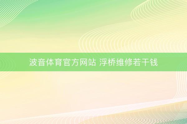 波音体育官方网站 浮桥维修若干钱